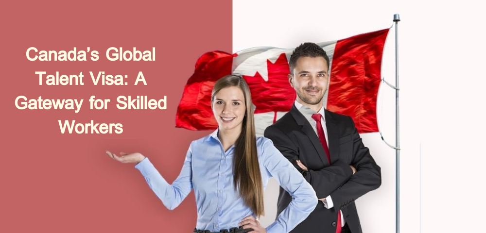 Canada’s Global Talent Visa: A Gateway for Skilled Workers